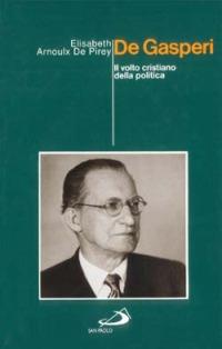 De Gasperi. Il volto cristiano della politica - Elisabeth Arnoulx de Pirey - Libro San Paolo Edizioni 1994, Tempi e figure | Libraccio.it