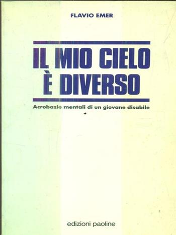 Il mio cielo è diverso. Acrobazie mentali di un giovane disabile - Flavio Emer - Libro San Paolo Edizioni 1993, Oltre lo scacco | Libraccio.it