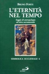 L' eternità nel tempo. Saggio di antropologia ed etica sacramentale