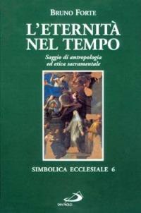 L'eternità nel tempo. Saggio di antropologia ed etica sacramentale - Bruno Forte - Libro San Paolo Edizioni 1998, Simbolica ecclesiale | Libraccio.it