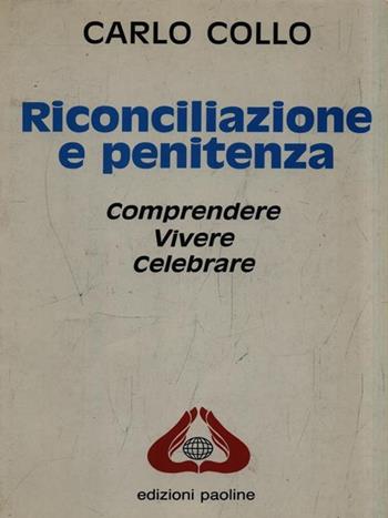 Riconciliazione e penitenza. Comprendere, vivere e celebrare - Carlo Collo - Libro San Paolo Edizioni 1993, Universo teologia | Libraccio.it