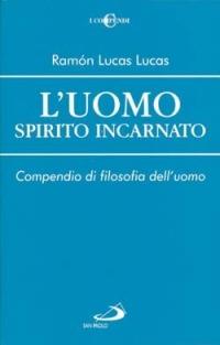 L'uomo spirito incarnato. Compendio di filosofia dell'uomo - Ramón Lucas Lucas - Libro San Paolo Edizioni 1997, I compendi | Libraccio.it