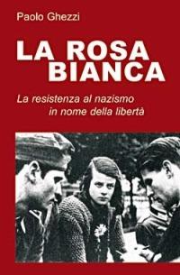 La rosa Bianca. La resistenza al nazismo in nome della libertà - Paolo Ghezzi - Libro San Paolo Edizioni 1994, I protagonisti | Libraccio.it