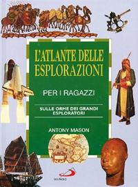 L' atlante delle esplorazioni per i ragazzi. Sulle orme dei grandi esploratori - Antony Mason - Libro San Paolo Edizioni 1994, Atlanti | Libraccio.it