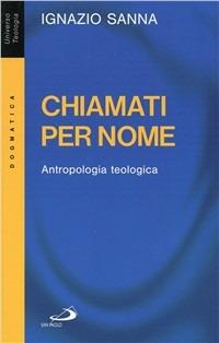 Chiamati per nome. Antropologia teologica - Ignazio Sanna - Libro San Paolo Edizioni 1998, Universo teologia | Libraccio.it