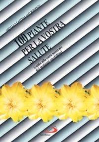 100 piante per la vostra salute. Guida alla cura naturale dei malanni quotidiani - Ornella Castellano Bonfico - Libro San Paolo Edizioni 1994, I libri della famiglia | Libraccio.it