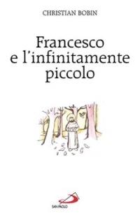 Francesco e l'infinitamente piccolo - Christian Bobin - Libro San Paolo Edizioni 2012, Il pozzo - 1ª serie | Libraccio.it