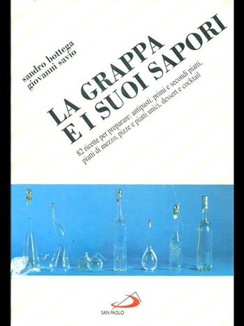 La grappa e i suoi sapori. 82 ricette per preparare: antipasti, primi e secondi piatti, piatti di mezzo, pizze e piatti unici, dessert e cocktail - Sandro Bottega, Giovanni Savio - Libro San Paolo Edizioni 1995, I libri della famiglia | Libraccio.it