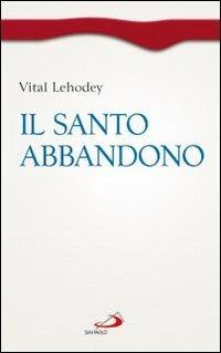 Il santo abbandono - Vital Lehodey - Libro San Paolo Edizioni 1995, Spiritualità. Maestri. Prima serie | Libraccio.it