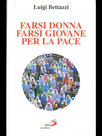 Farsi donna, farsi giovane per la pace - Luigi Bettazzi - Libro San Paolo Edizioni 1995, Attualità e storia | Libraccio.it