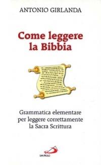 Come leggere la Bibbia. Grammatica elementare per leggere correttamente la Sacra Scrittura - Antonio Girlanda - Libro San Paolo Edizioni 1997, Cultura e fede | Libraccio.it