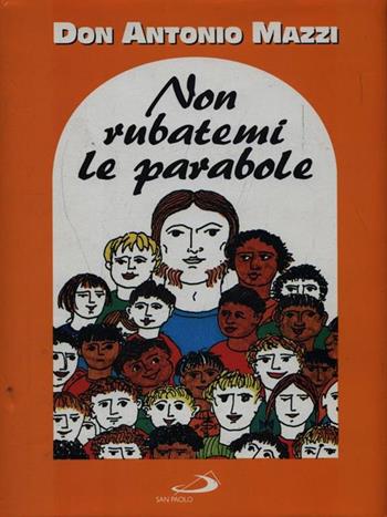 Non rubatemi le parabole. Il vangelo della strada - Antonio Mazzi - Libro San Paolo Edizioni 1995, Il pozzo - 1ª serie | Libraccio.it