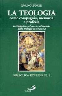 La teologia come compagnia, memoria e profezia. Introduzione al senso e al metodo della teologia come storia - Bruno Forte - Libro San Paolo Edizioni 1996, Simbolica ecclesiale | Libraccio.it