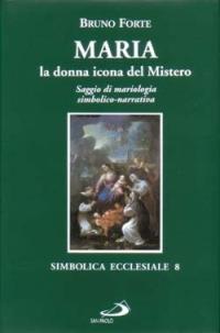 Maria, la donna icona del mistero. Saggio di mariologia simbolico-narrativa - Bruno Forte - Libro San Paolo Edizioni 1996, Simbolica ecclesiale | Libraccio.it