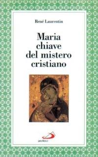 Maria chiave del mistero cristiano. La più vicina agli uomini perché la più vicina a Dio - René Laurentin - Libro San Paolo Edizioni 1996, Alma Mater | Libraccio.it