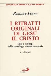 I ritratti originali di Gesù il Cristo. Vol. 1: Gli inizi. Inizi e sviluppi della cristologia neotestamentaria - Romano Penna - Libro San Paolo Edizioni 1997, Studi sulla Bibbia e il suo ambiente | Libraccio.it