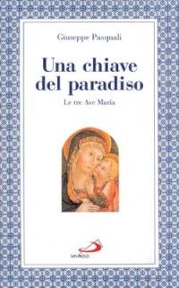 Una chiave del paradiso: le tre «Ave Maria» - Giuseppe Pasquali - Libro San Paolo Edizioni 1996, Modello e presenza | Libraccio.it