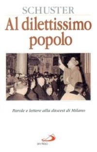 Al dilettissimo popolo. Parole e lettere alla diocesi di Milano - Ildefonso Schuster - Libro San Paolo Edizioni 1996, Vita quotidiana, vita cristiana | Libraccio.it