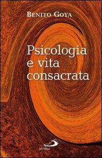 Psicologia e vita consacrata - Benito Goya - Libro San Paolo Edizioni 1996, Religiosi ieri, oggi, domani | Libraccio.it