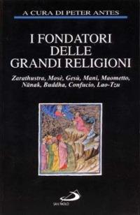 I fondatori delle grandi religioni. Zarathustra, Mosè, Gesù, Mani, Maometto, Nanak, Buddha, Confucio, Lao-Tzu  - Libro San Paolo Edizioni 1996, Le religioni | Libraccio.it