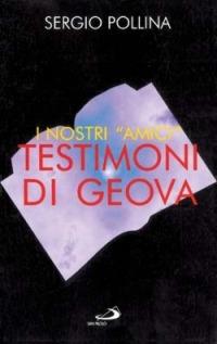 I nostri «Amici» Testimoni di Geova - Sergio Pollina - Libro San Paolo Edizioni 1996, Informazione cristiana | Libraccio.it