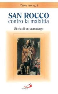 San Rocco contro la malattia. Storia di un taumaturgo - Paolo Ascagni - Libro San Paolo Edizioni 1997, Santi e sante di Dio | Libraccio.it