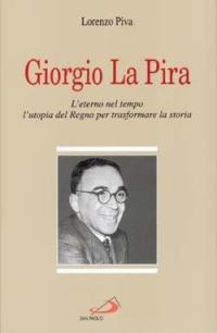 Giorgio La Pira. L'eterno nel tempo, l'utopia del regno per trasformare la storia - Lorenzo Piva - Libro San Paolo Edizioni 1997, Tempi e figure | Libraccio.it