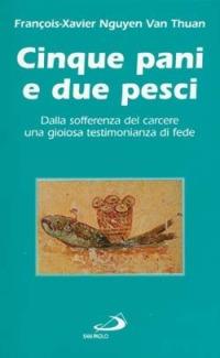 Cinque pani e due pesci. Dalla sofferenza del carcere una gioiosa testimonianza di fede - François-Xavier Nguyen Van Thuan - Libro San Paolo Edizioni 2013, Nuovi fermenti | Libraccio.it