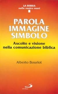 Parola immagine simbolo. Ascolto e visione nella comunicazione biblica - Alberto Bourlot - Libro San Paolo Edizioni 1997, La Bibbia nelle nostre mani | Libraccio.it