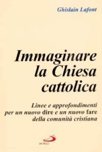 Immaginare la Chiesa cattolica. Linee e approfondimenti per un nuovo dire e un nuovo fare della comunità cristiana - Ghislain Lafont - Libro San Paolo Edizioni 1998, L'abside | Libraccio.it