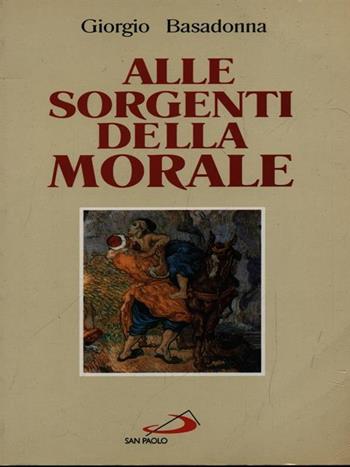 Alle sorgenti della morale. Le ragioni della speranza - Giorgio Basadonna - Libro San Paolo Edizioni 1998, Le ragioni della speranza | Libraccio.it