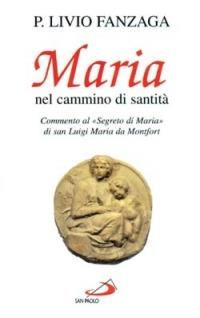 Maria nel cammino di santità. Commento al «Segreto di Maria» di san Luigi Maria da Montfort - Livio Fanzaga - Libro San Paolo Edizioni 1998, Modello e presenza | Libraccio.it