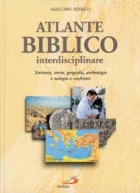 Atlante biblico interdisciplinare. Scrittura, storia, geografia, archeologia e teologia a confronto - Giacomo Perego - Libro San Paolo Edizioni 2007, Guida alla Bibbia | Libraccio.it
