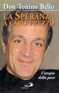 La speranza a caro prezzo. L'utopia della pace - Antonio Bello - Libro San Paolo Edizioni 1999, Vita quotidiana, vita cristiana | Libraccio.it