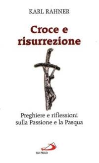 Croce e risurrezione. Preghiere e riflessioni sulla passione e la Pasqua - Karl Rahner - Libro San Paolo Edizioni 2000, Cultura e fede | Libraccio.it