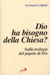 Dio ha bisogno della Chiesa? Sulla teologia del popolo di Dio - Gerhard Lohfink - Libro San Paolo Edizioni 1999, L' abside | Libraccio.it