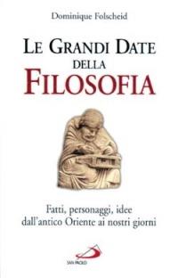 Le Grandi date della filosofia. Fatti, personaggi, idee dall'antico Oriente ai nostri giorni - Dominique Folscheid - Libro San Paolo Edizioni 1999, Universo filosofia | Libraccio.it