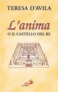 L' anima o il castello del re - Teresa d'Avila (santa) - Libro San Paolo Edizioni 2000, Piccola spiritualità | Libraccio.it