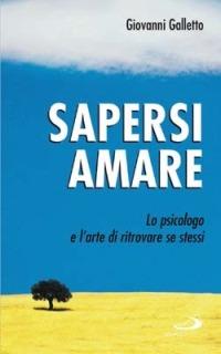Sapersi amare. Lo psicologo e l'arte di ritrovare se stessi - Giovanni Galletto - Libro San Paolo Edizioni 2000, I prismi | Libraccio.it