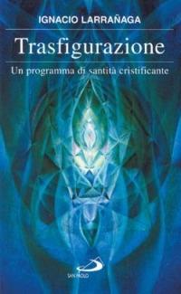 Trasfigurazione. Un programma di santità cristificante - Ignacio Larranaga - Libro San Paolo Edizioni 2000, Fermenti | Libraccio.it