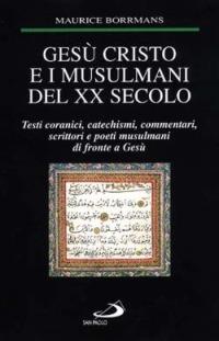 Gesù Cristo e i musulmani del XX secolo. Testi coranici, catechismi, commentari, scrittori e poeti musulmani di fronte a Gesù - Maurice Borrmans - Libro San Paolo Edizioni 2000, Le religioni | Libraccio.it
