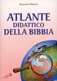 Atlante didattico della Bibbia - Giacomo Perego - Libro San Paolo Edizioni 2007, Guida alla Bibbia | Libraccio.it