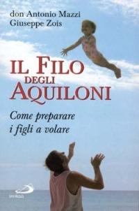 Il filo degli aquiloni. Come preparare i figli a volare - Antonio Mazzi, Giuseppe Zois - Libro San Paolo Edizioni 2000, Il pozzo - 1ª serie | Libraccio.it