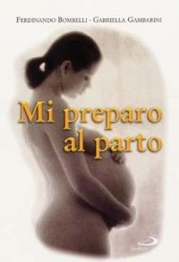 Mi preparo al parto - Ferdinando Bombelli, Gabriella Gambarini - Libro San Paolo Edizioni 2000, Problemi attuali della famiglia | Libraccio.it
