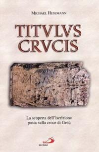 Titulus crucis. La scoperta dell'iscrizione posta sulla croce di Gesù - Michael Hesemann - Libro San Paolo Edizioni 2000, Attualità e storia | Libraccio.it
