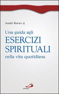 Una guida agli esercizi spirituali nella vita quotidiana - André Ravier - Libro San Paolo Edizioni 2014, Spiritualità. Maestri. Prima serie | Libraccio.it