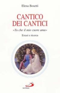 Cantico dei cantici. Tu che il mio cuore ama. Estasi e ricerca - Elena Bosetti - Libro San Paolo Edizioni 2001, Fame e sete della parola | Libraccio.it