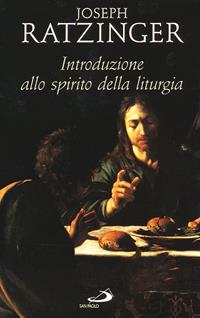 Introduzione allo spirito della liturgia - Benedetto XVI (Joseph Ratzinger) - Libro San Paolo Edizioni 2001, Parola e liturgia | Libraccio.it