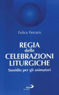 Regia delle celebrazioni liturgiche. Sussidio per gli animatori - Felice Ferraris - Libro San Paolo Edizioni 2001, Comunità celebrante | Libraccio.it