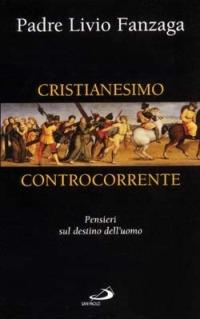Cristianesimo controcorrente. Pensieri sul destino dell'uomo - Livio Fanzaga - Libro San Paolo Edizioni 2001, Le ragioni della speranza | Libraccio.it